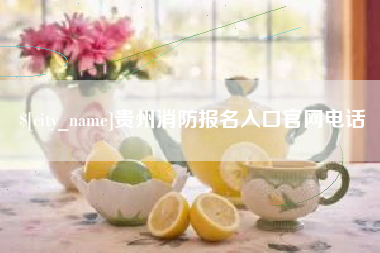 黔西贵州消防报名入口官网电话