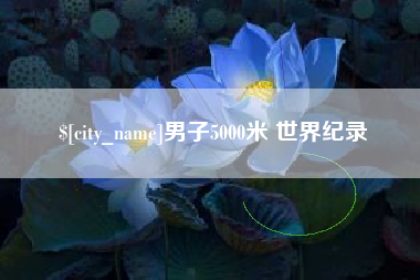 黔西男子5000米 世界纪录
