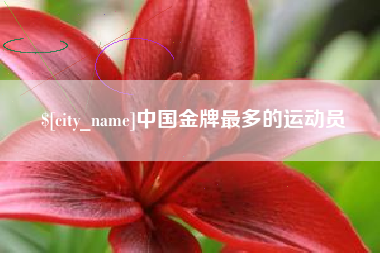 黔西中国金牌最多的运动员