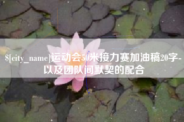 黔西运动会50米接力赛加油稿20字-以及团队间默契的配合