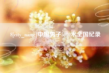 黔西中国男子5000米全国纪录